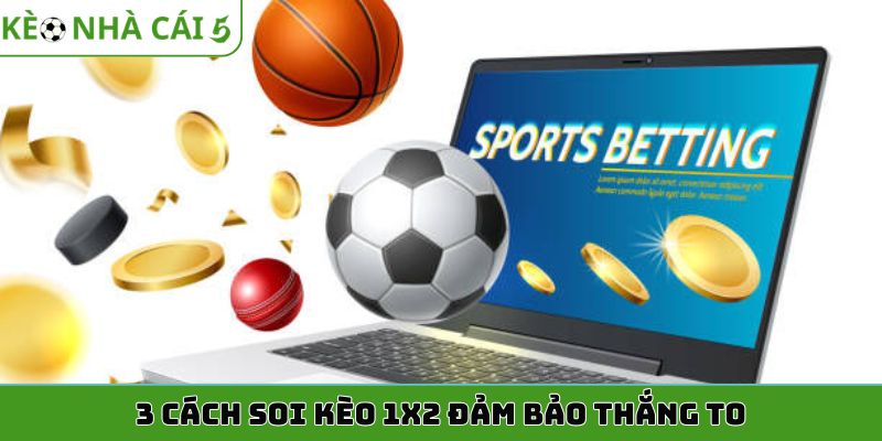 3 cách soi kèo 1x2 đảm bảo thắng to