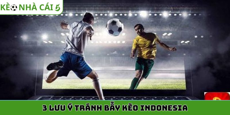 3 lưu ý tránh bẫy kèo Indonesia