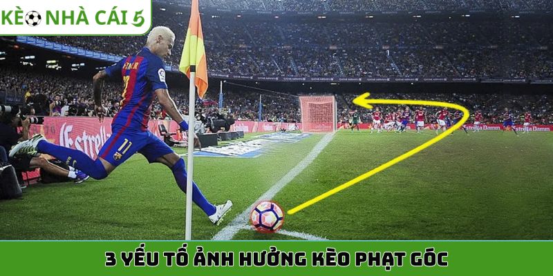 3 yếu tố ảnh hưởng kèo phạt góc
