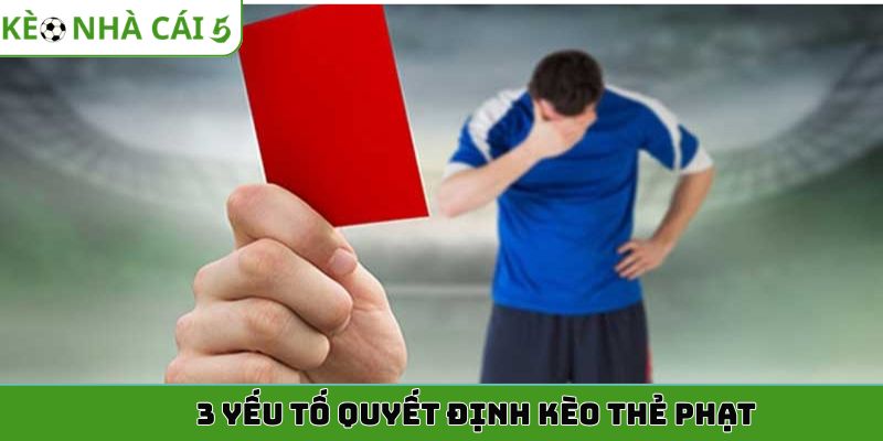 3 yếu tố quyết định kèo thẻ phạt