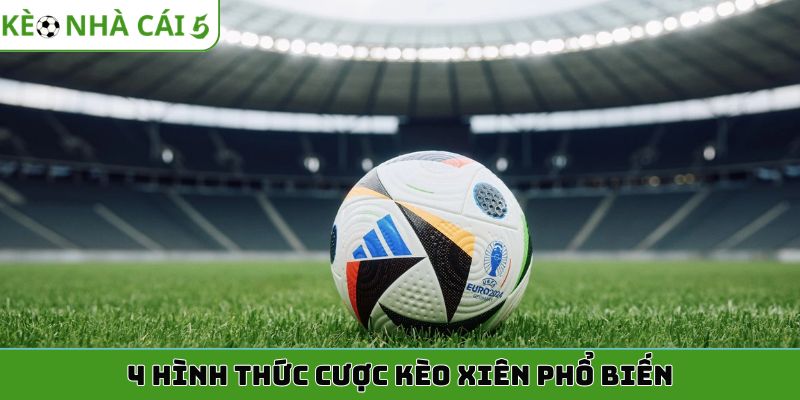 4 hình thức cược kèo xiên phổ biến