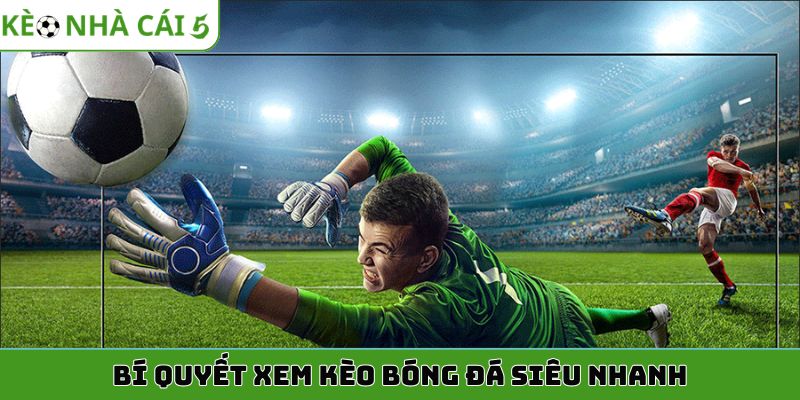 Bí quyết xem kèo bóng đá siêu nhanh