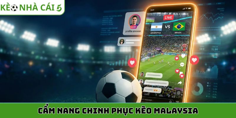 Cẩm nang chinh phục kèo Malaysia