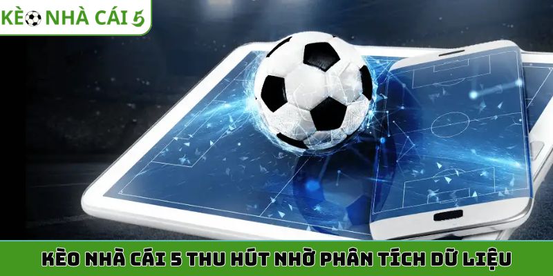 Kèo nhà cái 5 thu hút nhờ phân tích dữ liệu